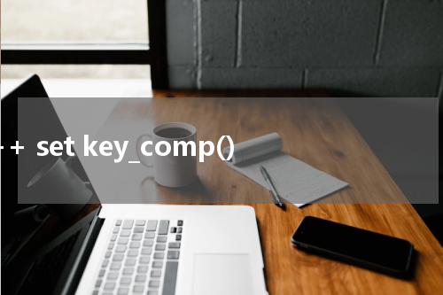 C++ set key_comp() 使用方法及示例