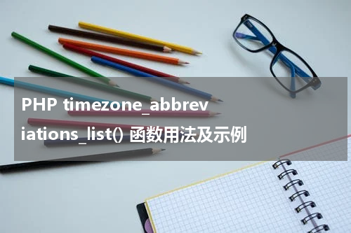 PHP timezone_abbreviations_list() 函数用法及示例 - PHP教程