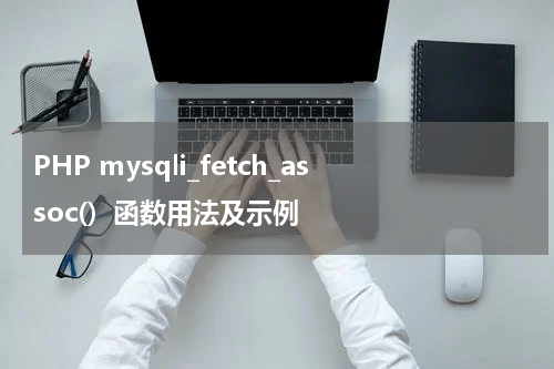 PHP mysqli_fetch_assoc()  函数用法及示例 - PHP教程