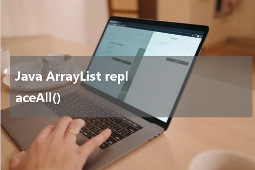Java ArrayList replaceAll() 使用方法及示例 - Java教程
