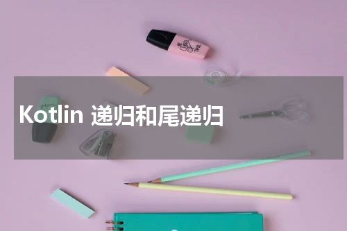 Kotlin 递归和尾递归 - Kotlin教程 
