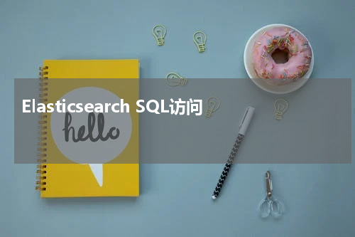 Elasticsearch SQL访问 