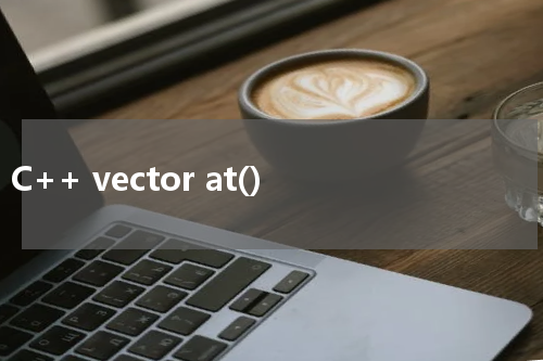 C++ vector at() 使用方法及示例