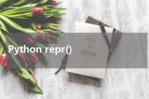 Python repr() 使用方法及示例