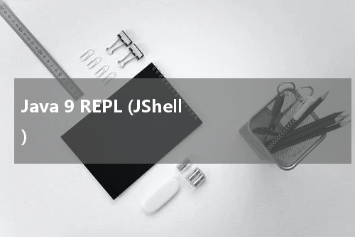 Java 9 REPL (JShell) - Java教程