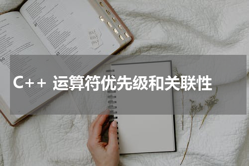 C++ 运算符优先级和关联性