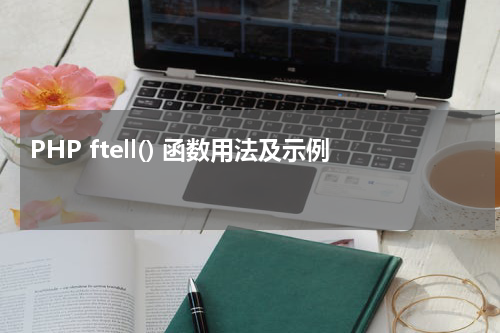 PHP ftell() 函数用法及示例 - PHP教程