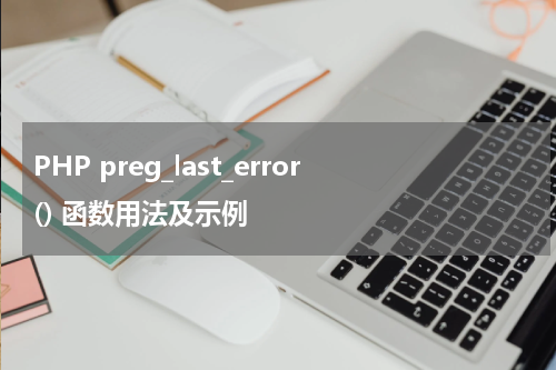 PHP preg_last_error() 函数用法及示例 - PHP教程