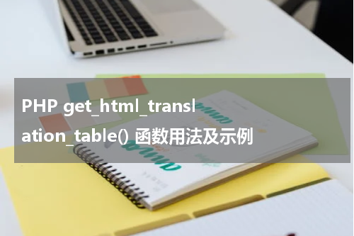 PHP get_html_translation_table() 函数用法及示例 - PHP教程