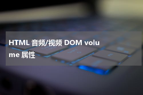 HTML 音频/视频 DOM volume 属性
