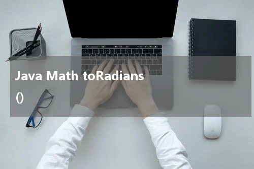 Java Math toRadians() 使用方法及示例 - Java教程