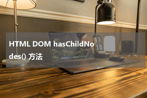 HTML DOM hasChildNodes() 方法