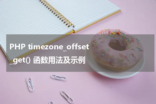 PHP timezone_offset_get() 函数用法及示例 - PHP教程