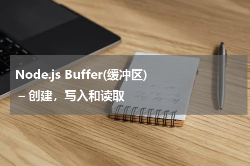 Node.js Buffer(缓冲区) – 创建，写入和读取 