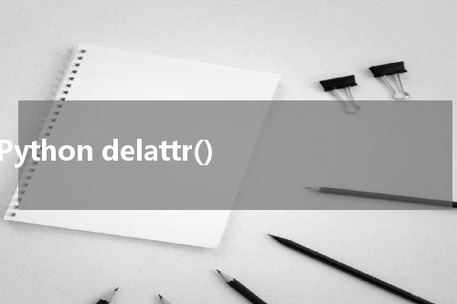 Python delattr() 使用方法及示例