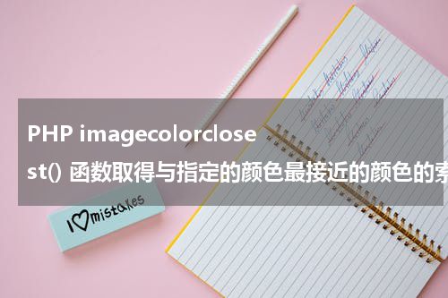 PHP imagecolorclosest() 函数取得与指定的颜色最接近的颜色的索引值 - PHP教程