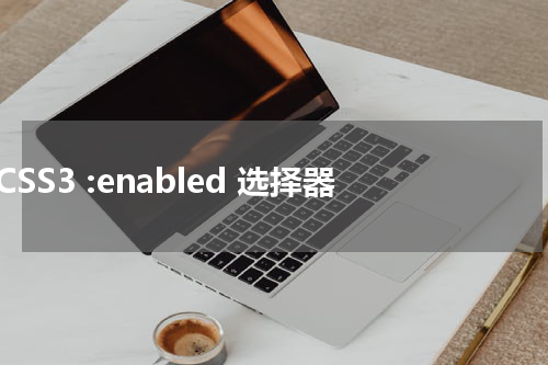 CSS3 :enabled 选择器