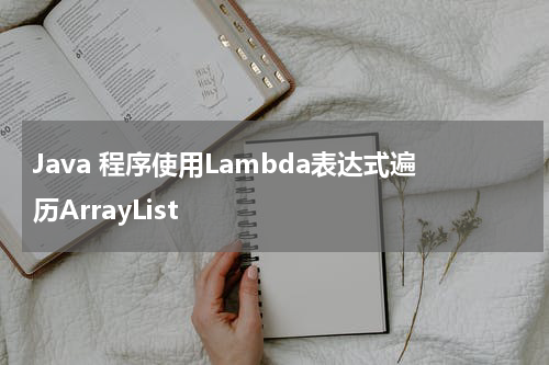 Java 程序使用Lambda表达式遍历ArrayList - Java教程