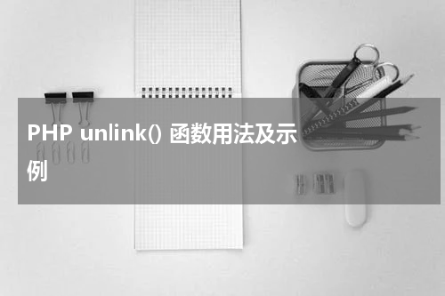 PHP unlink() 函数用法及示例 - PHP教程