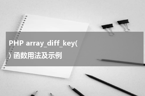 PHP array_diff_key() 函数用法及示例 - PHP教程