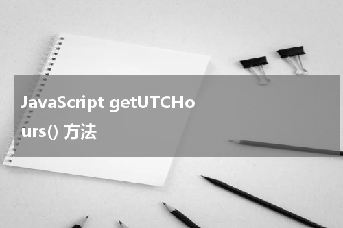 JavaScript getUTCHours() 方法